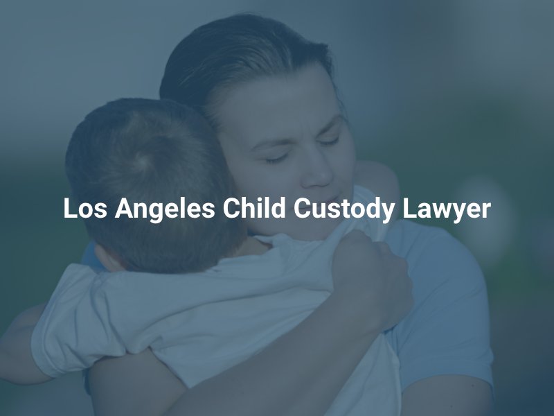 Los Angeles Child Custody Lawyer